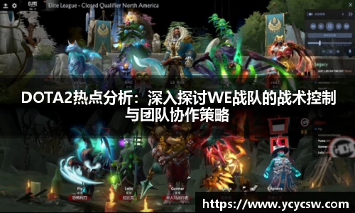 DOTA2热点分析：深入探讨WE战队的战术控制与团队协作策略